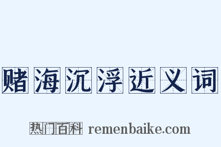 赌海沉浮近义词是什么意思的图片